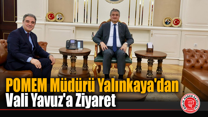 POMEM Müdürü Yalınkaya’dan Vali Yavuz’a Ziyaret