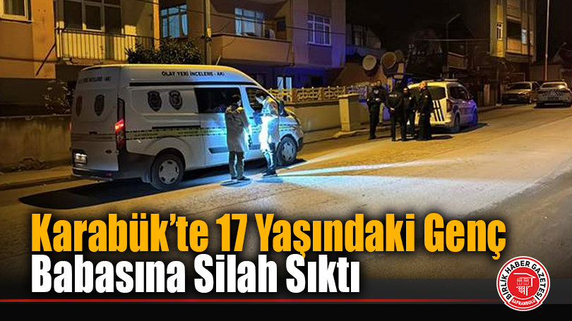 Karabük’te 17 Yaşındaki Genç Babasına Silah Sıktı
