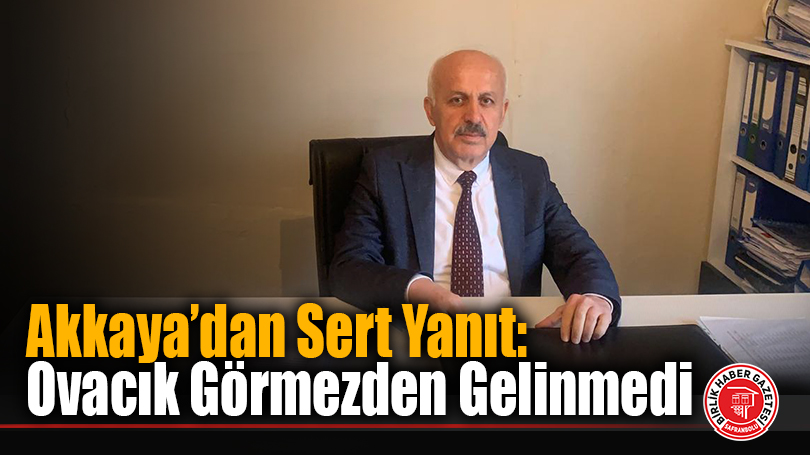 Akkaya’dan Sert Yanıt: Ovacık Görmezden Gelinmedi