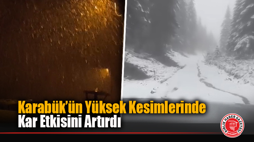 Karabük’ün Yüksek Kesimlerinde Kar Etkisini Artırdı