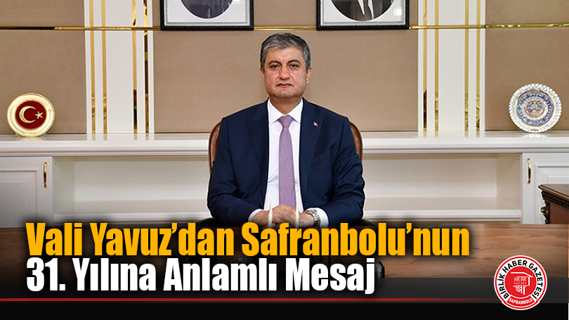 Vali Yavuz’dan Safranbolu’nun 31. Yılına Anlamlı Mesaj