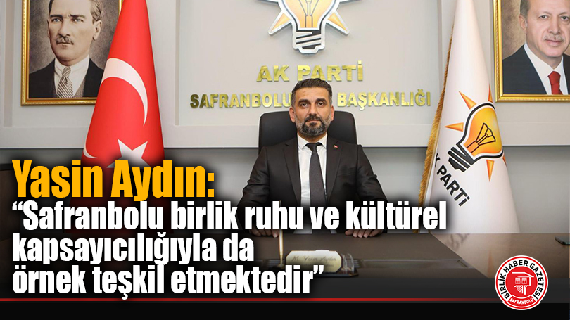 Yasin Aydın: ”Safranbolu birlik ruhu ve kültürel kapsayıcılığıyla da örnek teşkil etmektedir”