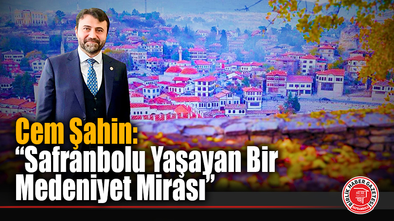 Cem Şahin: “Safranbolu Yaşayan Bir Medeniyet Mirası”