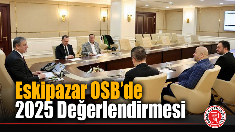Eskipazar OSB’de 2025 Değerlendirmesi: Yatırımlar Hız Kazandı