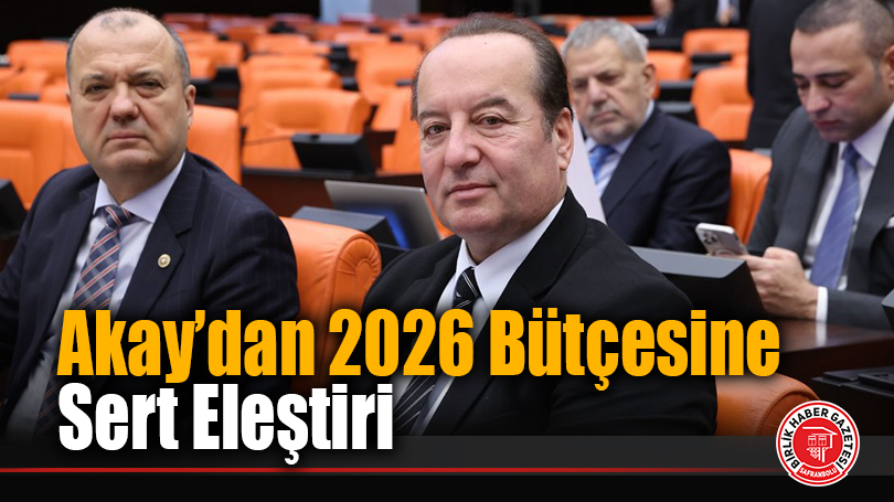 Akay’dan 2026 Bütçesine Sert Eleştiri