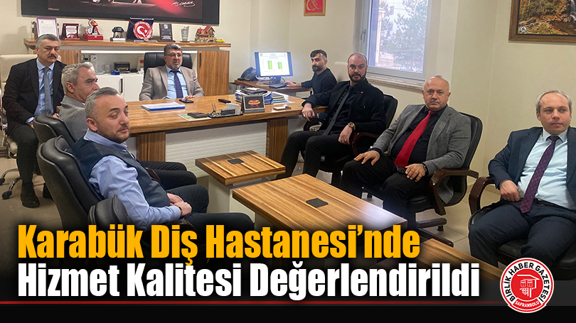 Karabük Ağız ve Diş Sağlığı Hastanesi’nde Hizmet Kalitesi Masaya Yatırıldı