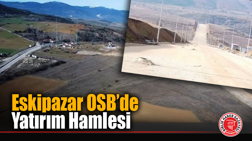 Eskipazar OSB’de Yatırım Hamlesi