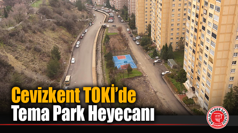 Cevizkent TOKİ’ye Yeni Sosyal Alan: Tema Park Çalışmaları Başladı