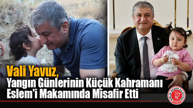 Vali Yavuz, Yangın Günlerinin Küçük Kahramanı Eslem’i Makamında Misafir Etti
