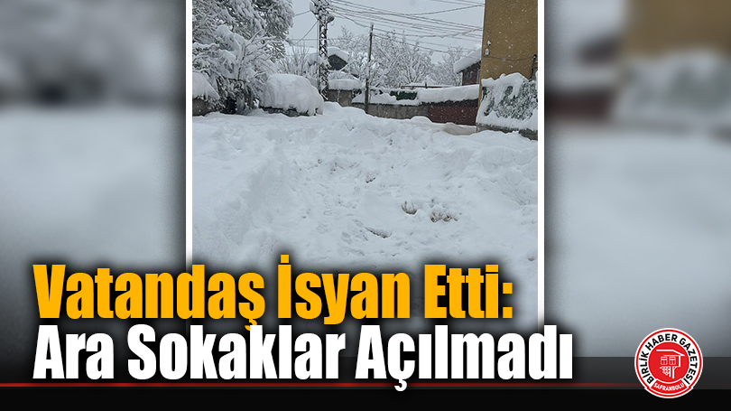 Vatandaş İsyan Etti: Ara Sokaklar Açılmadı