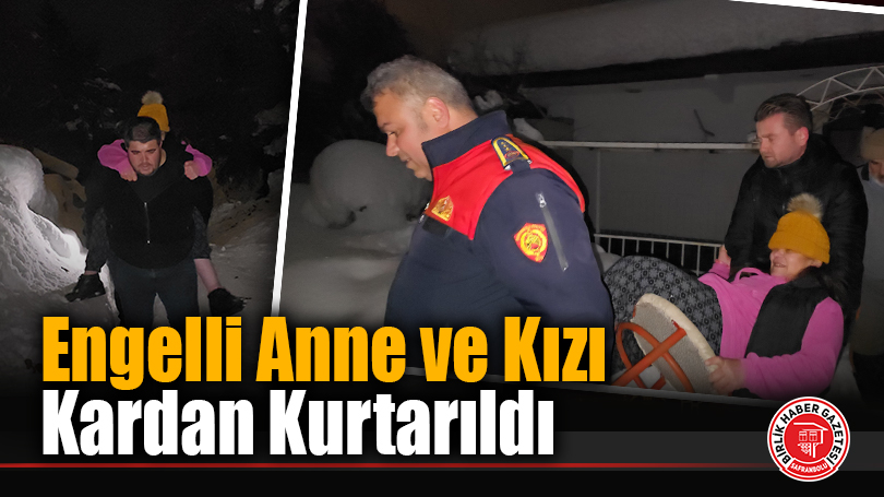 Engelli Anne ve Kızı Kardan Kurtarıldı