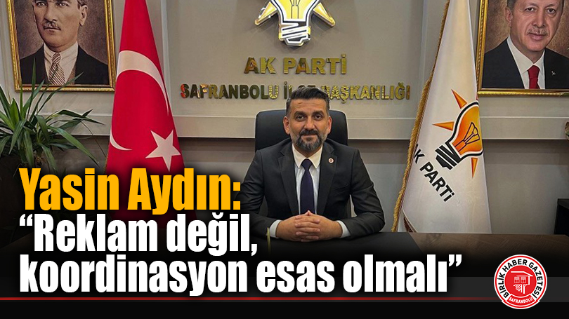 Yasin Aydın: “Reklam değil, koordinasyon esas olmalı”