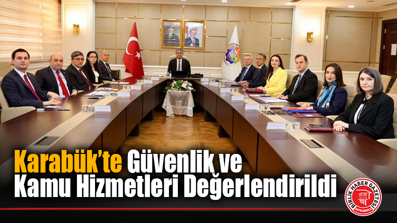 Karabük’te Güvenlik ve Kamu Hizmetleri Değerlendirildi