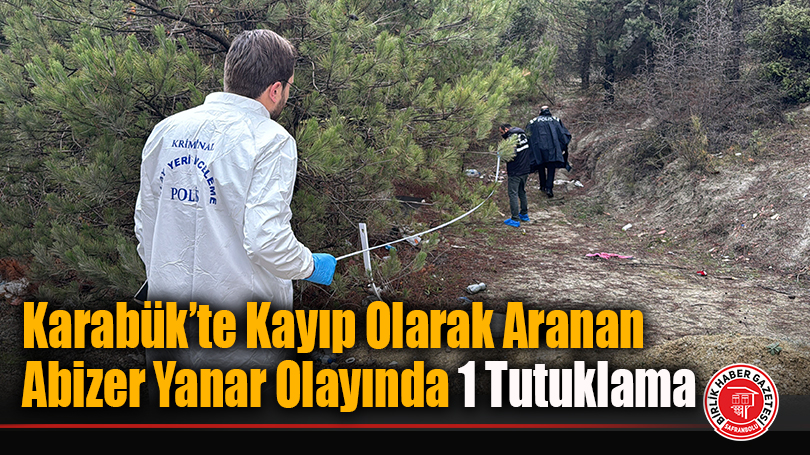 Karabük’te Kayıp Olarak Aranan Abizer Yanar Olayında 1 Tutuklama