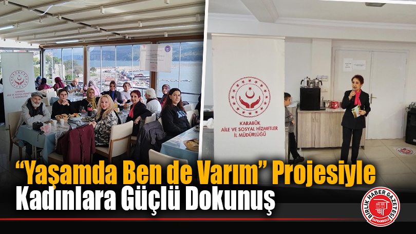 “Yaşamda Ben de Varım” Projesiyle Kadınlara Güçlü Dokunuş