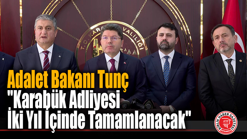 Adalet Bakanı Yılmaz Tunç: “Karabük Adliyesi İki Yıl İçinde Tamamlanacak”