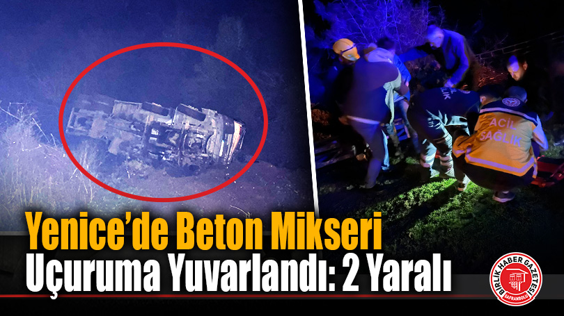 Yenice’de Beton Mikseri Uçuruma Yuvarlandı: 2 Yaralı