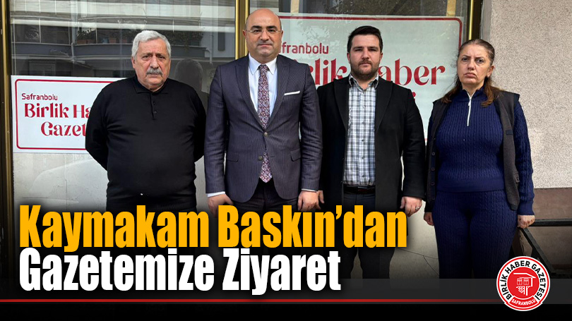 Kaymakam Baskın’dan Safranbolu Birlik Haber’e Ziyaret