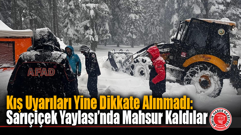 Kış Uyarıları Yine Dikkate Alınmadı: Sarıçiçek Yaylası’nda Mahsur Kaldılar