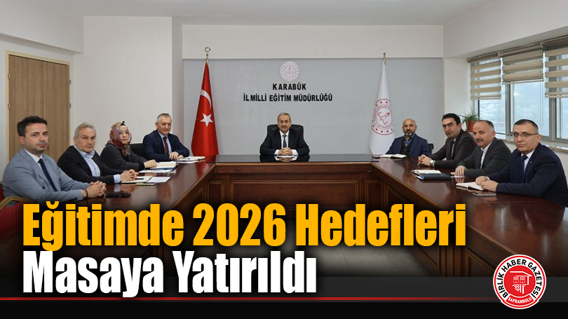 Nevzat Akbaş Başkanlığında Eğitimde 2026 Hedefleri Masaya Yatırıldı