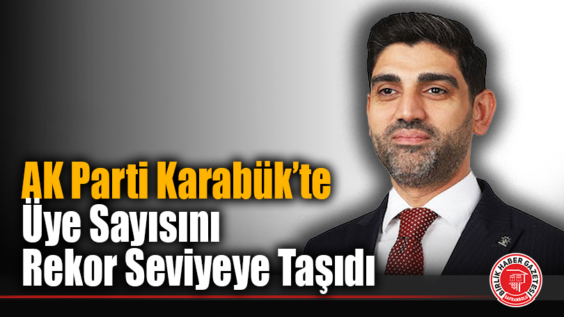 AK Parti Karabük’te Üye Sayısını Rekor Seviyeye Taşıdı