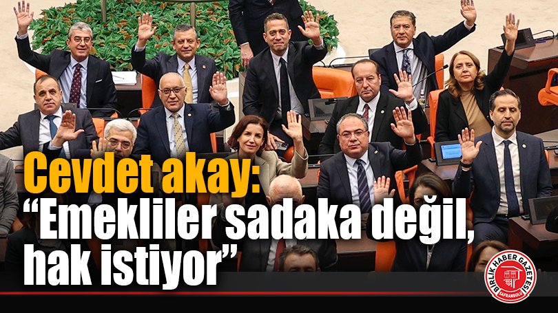 Cevdet akay: “Emekliler sadaka değil, hak istiyor”