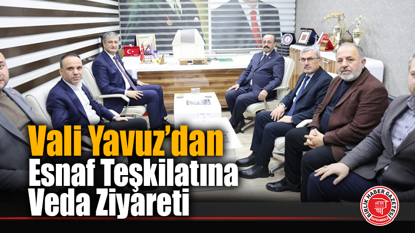 Vali Mustafa Yavuz’dan Esnaf Teşkilatına Veda Ziyareti