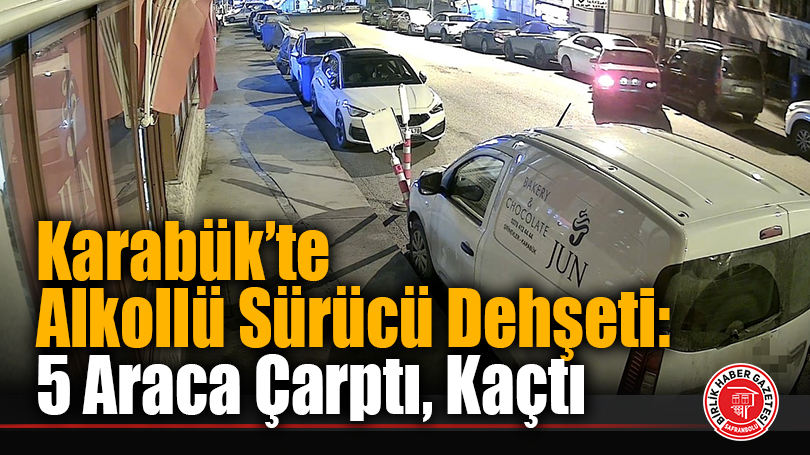 Karabük’te Alkollü Sürücü Dehşeti: 5 Araca Çarptı, Kaçtı