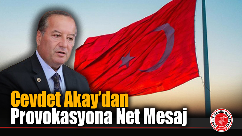 Cevdet Akay’dan Provokasyona Net Mesaj