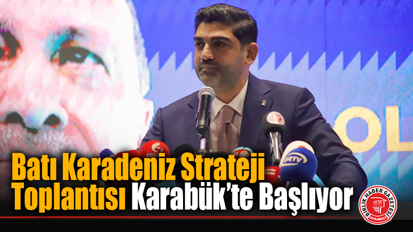 Batı Karadeniz Strateji Toplantısı Karabük’te Başlıyor