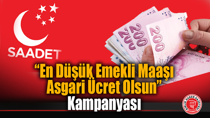Saadet Partisi’nden “En Düşük Emekli Maaşı Asgari Ücret Olsun” Kampanyası