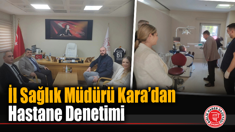 İl Sağlık Müdürü Kara’dan Hastane Denetimi