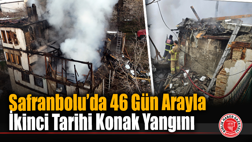 Safranbolu’da 46 Gün Arayla İkinci Tarihi Konak Yangını