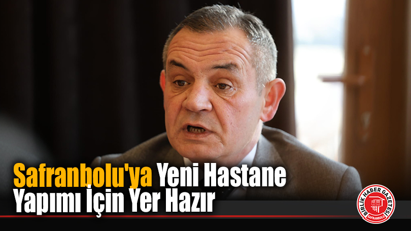 Safranbolu’ya Yeni Hastane Yapımı İçin Yer Hazır