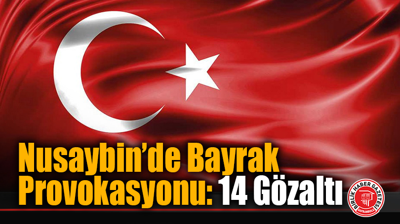 Nusaybin’de Bayrak Provokasyonu: 14 Gözaltı