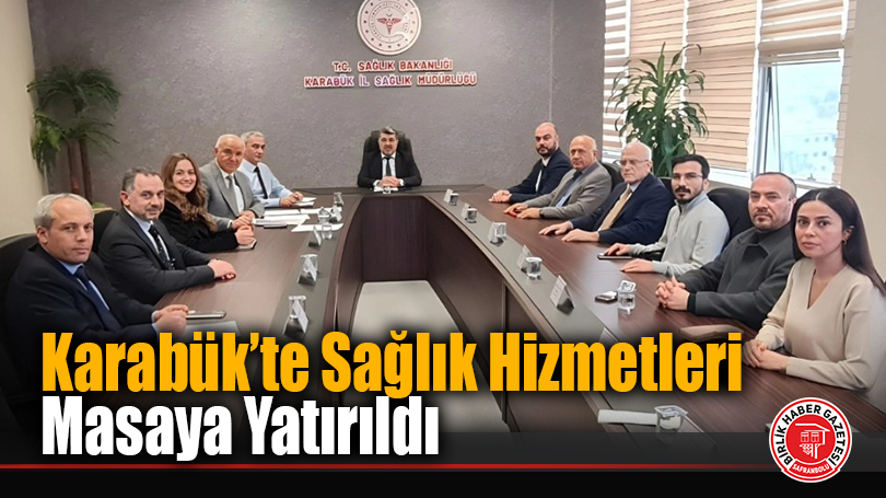 Karabük’te Sağlık Hizmetleri Masaya Yatırıldı