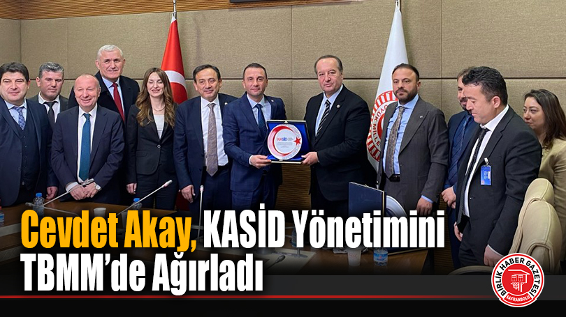 Cevdet Akay, KASİD Yönetimini TBMM’de Ağırladı