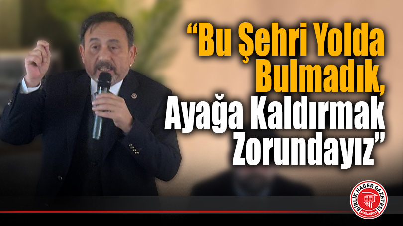 Ali Keskinkılıç’tan Karabük İçin Güçlü Mesaj: “Bu Şehri Yolda Bulmadık, Ayağa Kaldırmak Zorundayız”