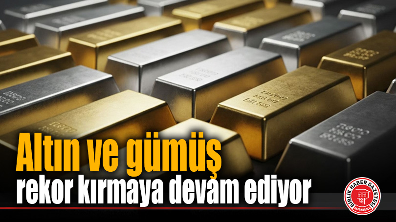 Altın ve gümüş rekor kırmaya devam ediyor