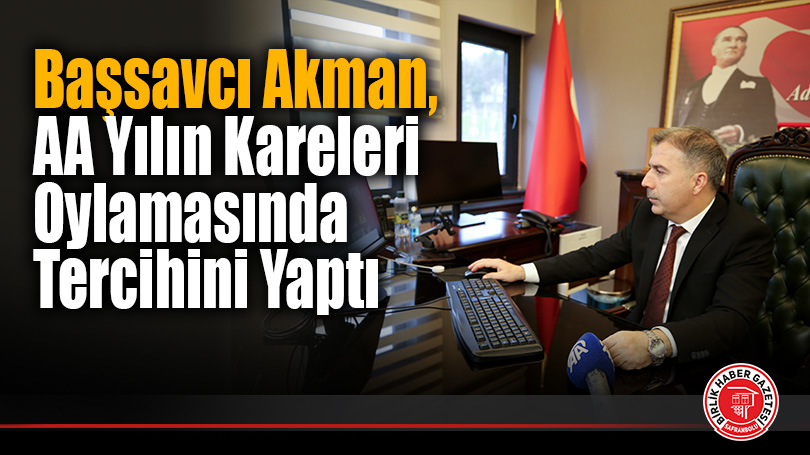 Başsavcı Akman, AA Yılın Kareleri Oylamasında Tercihini Yaptı
