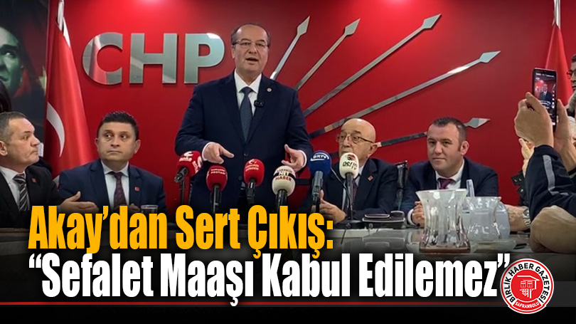 CHP’li Cevdet Akay’dan Sert Çıkış: “Sefalet Maaşı Kabul Edilemez”
