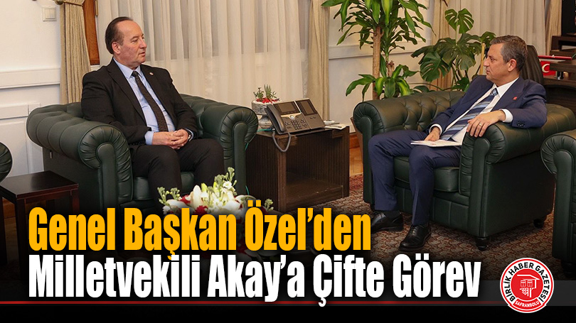 Genel Başkan Özel’den Cevdet Akay’a Çifte Görev