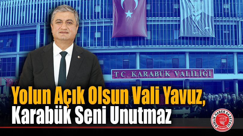 Yolun Açık Olsun Vali Yavuz, Karabük Seni Unutmaz