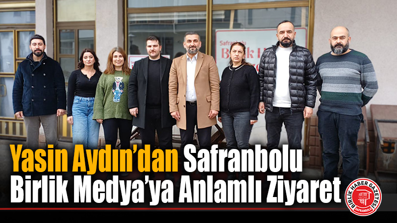 Yasin Aydın’dan Safranbolu Birlik Medya’ya Anlamlı Ziyaret