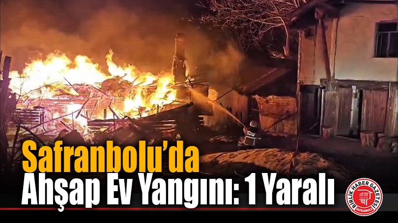 Safranbolu’da Ahşap Ev Yangını: 1 Yaralı