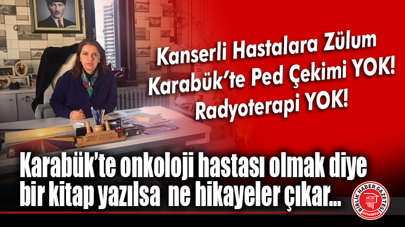 Kanserli hastalara zülum, Karabük’te Ped Çekimi YOK!, Radyoterapi YOK!