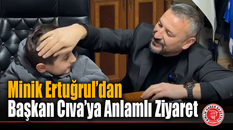 Minik Ertuğrul’dan Başkan Cıva’ya Anlamlı Ziyaret