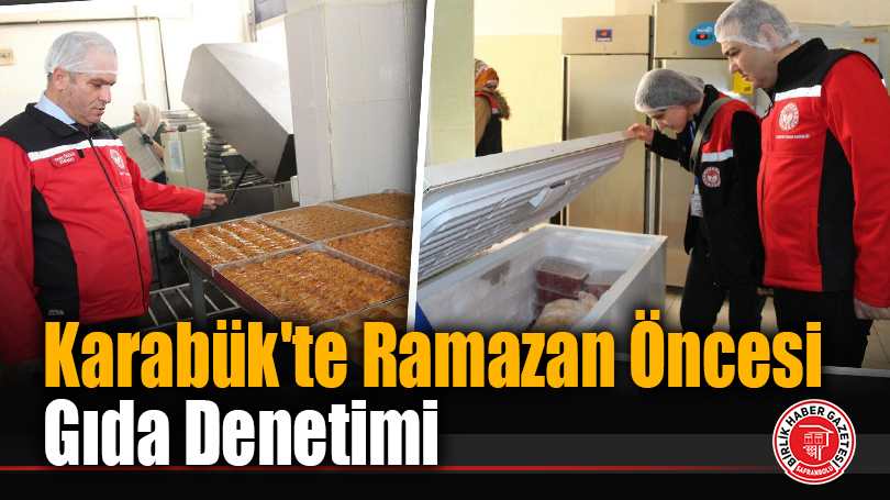 Karabük’te Ramazan Öncesi Gıda Denetimi