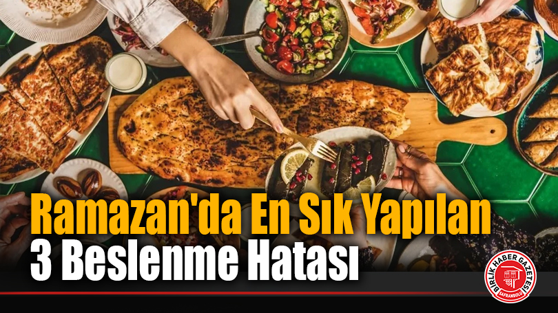 Ramazan’da En Sık Yapılan 3 Beslenme Hatası