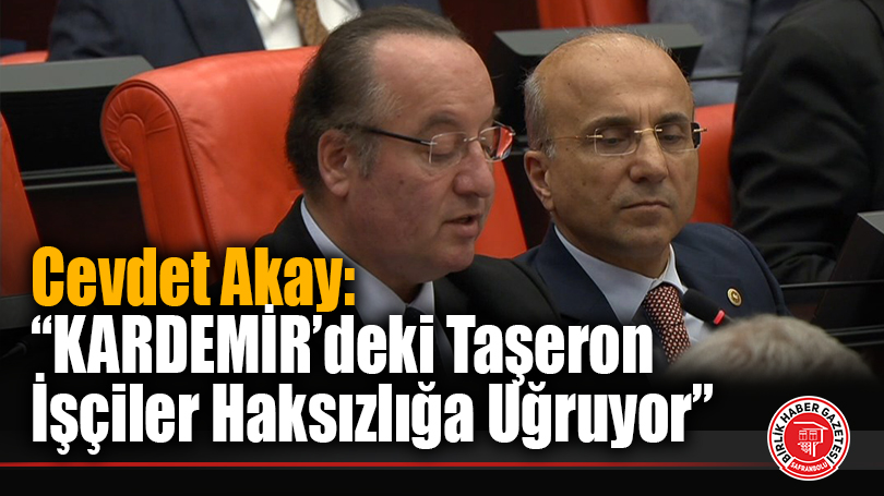 KARDEMİR Taşeron İşçileri İçin Kadro Talebi TBMM Gündeminde